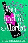 You Had Me at Merlot by Lisa Dickenson