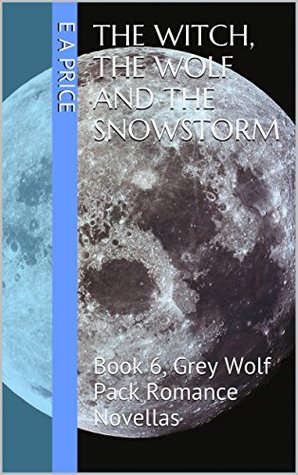 The Witch, the Wolf and the Snowstorm (Grey Wolf Pack, #6)