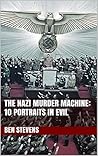 The Nazi Murder Machine: 13 Portraits in Evil