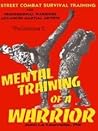 Mental Training of a Warrior: Street Combat Survival Training for Professional Warriors and Advanced Martial Artists