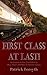 First Class At Last!: An Antidote to Past Travel Horrors - More Than 1,200 Miles in Extreme Luxury
