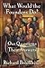 What Would the Founders Do? Our Questions, Their Answers by Richard Brookhiser