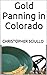 Gold Panning in Colorado (Gold Panning in the United States Book 7)