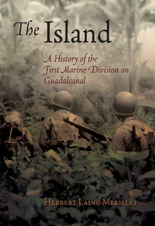 The Island: A History of the First Marine Division on Guadalcanal (America Reads: Rediscovered Fiction and Nonfiction from Key Periods in American History)