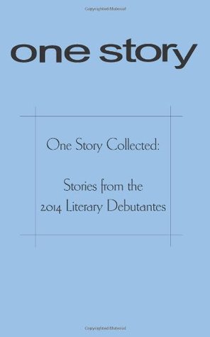 One Story Collected: Stories from the 2014 Literary Debutantes