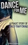 Dance For Me: A Tragic Story of Child Abuse (Child Abuse Stories) Dance For Me: A Tragic Story of Child Abuse (Child Abuse Stories)