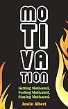 Motivation: Getting Motivated, Feeling Motivated, Staying Motivated: Motivation Psychology - Ultimate Motivational: A Practical Guide to Awaken Your Inner Motive (Motivational Books)