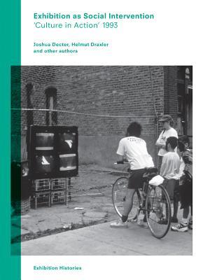 Exhibition as Social Intervention: 'Culture in Action' 1993 Exhibition Histories, Volume 5 (Paperback)