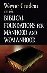 Biblical Foundations for Manhood and Womanhood Biblical Foundations for Manhood and Womanhood