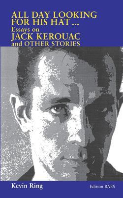 All Day Looking For His Hat ...: Essays on Jack Kerouac and other Stories (Paperback)