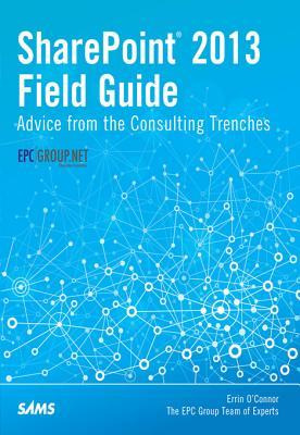 Sharepoint 2013 Field Guide: Advice from the Consulting Trenches