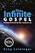The Infinite Gospel: A Foundational Primer to the Truth answers for Life