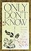 Only Don't Know: Selected T...