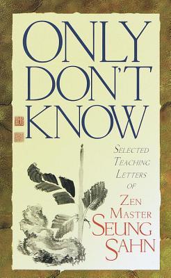 Only Don't Know: Selected Teaching Letters of Zen Master Seung Sahn (Paperback)