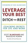 Leverage Your Best, Ditch the Rest - Coaching Secrets for Life and Work Leverage Your Best, Ditch the Rest - Coaching Secrets for Life and Work