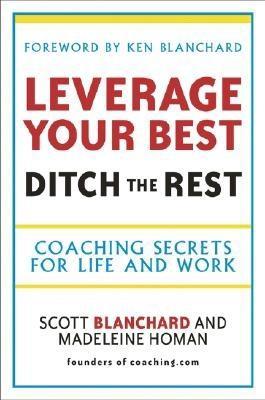 Leverage Your Best, Ditch the Rest - Coaching Secrets for Life and Work