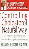Controlling Cholesterol the Natural Way: Eat Your Way to Better Health with New Breakthrough Food Discoveries Controlling Cholesterol the Natural Way: Eat Your Way to Better Health with New Breakthrough Food Discoveries