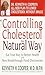 Controlling Cholesterol the Natural Way: Eat Your Way to Better Health with New Breakthrough Food Discoveries