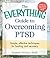 The Everything Guide to Overcoming PTSD: Simple, effective techniques for healing and recovery