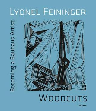 Lyonel Feininger: Woodcuts: Becoming a Bauhaus Artist (Hardcover)