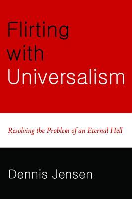 Flirting with Universalism: Resolving the Problem of an Eternal Hell (Paperback)