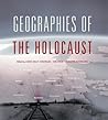 Geographies of the Holocaust by Anne Kelly Knowles