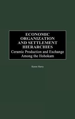 Economic Organization and Settlement Hierarchies: Ceramic Production and Exchange Among the Hohokam