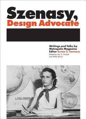 Szenasy, Design Advocate: Writings and Talks by Metropolis Magazine Editor Susan S. Szenasy (Paperback)