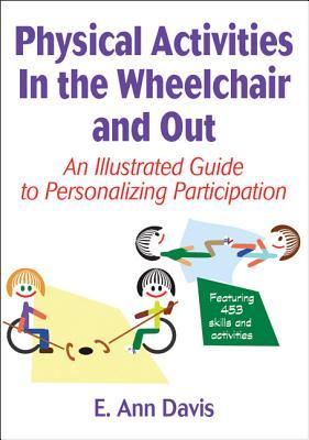 Physical Activities In the Wheelchair and Out: An Illustrated Guide to Personalizing Participation (Paperback)