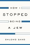 How I Stopped Being a Jew by Shlomo Sand