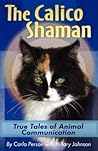 The Calico Shaman: True Tales of Animal Communication The Calico Shaman: True Tales of Animal Communication