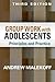 Group Work with Adolescents, Third Edition by Andrew Malekoff