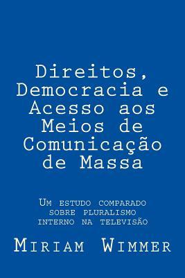 Direitos, Democracia e Acesso aos Meios de Comunicação de Massa: Um estudo comparado sobre pluralismo interno na televisão (Portuguese Edition)