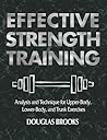 Effective Strength Training: Analysis and Technique for Upper-Body, Lower-Body, and Trunk Exercises Effective Strength Training: Analysis and Technique for Upper-Body, Lower-Body, and Trunk Exercises