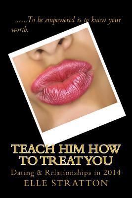 Teach Him How To Treat You: Dating and Relationships in 2014
