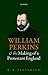 William Perkins and the Making of a Protestant England by W.B. Patterson