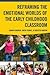 Reframing the Emotional Worlds of the Early Childhood Classroom