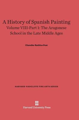 A History of Spanish Painting, Volume 8.1: The Aragonese School in the Late Middle Ages, Part 1 (Harvard-Radcliffe Fine Arts)