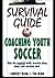 Survival Guide for Coaching Youth Soccer