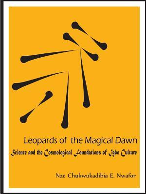 Leopards of the Magical Dawn: Science and the Cosmological Foundations of Igbo Culture (Paperback)