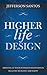Higher Life Design: Arriving at Your Intended Destination Healthy, Wealthy, and Happy
