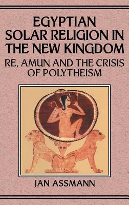 Egyptian Solar Religion in the New Kingdom: Re, Amun and the Crisis of Polytheism (Hardcover)