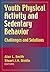 Youth Physical Activity and Sedentary Behavior: Challenges and Solutions