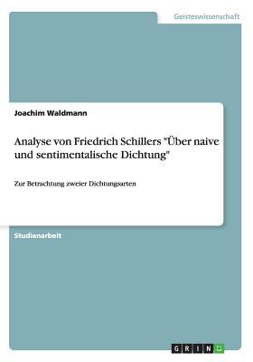 Analyse von Friedrich Schillers "Über naive und sentimentalische Dichtung": Zur Betrachtung zweier Dichtungsarten (German Edition)