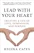Lead With Your Heart: Creating a Life of Love, Compassion, and Purpose