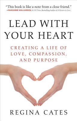 Lead With Your Heart: Creating a Life of Love, Compassion, and Purpose (Paperback)