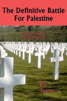 The Definitive Battle For Palestine: An Exposition of Ezekiel 38 and 39