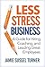 Less Stress Business: A Guide for Hiring, Coaching, and Leading Great Employees