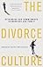 The Divorce Culture: Rethinking Our Commitments to Marriage and Family