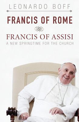 Francis of Rome and Francis of Assisi: A New Springtime for the Church (Paperback)